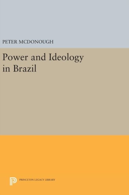 Cover for Peter McDonough · Power and Ideology in Brazil - Princeton Legacy Library (Gebundenes Buch) (2016)