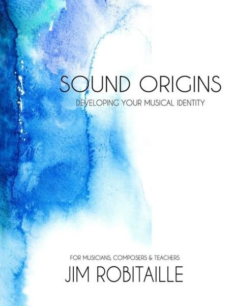Cover for Jim Robitaille · Sound Origins: Developing Your Musical Identity (Paperback Bog) (2015)