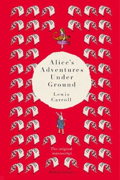 Alice's Adventures Under Ground: The Original Manuscript - Lewis Carroll - Livros - British Library Publishing - 9780712352437 - 14 de março de 2019