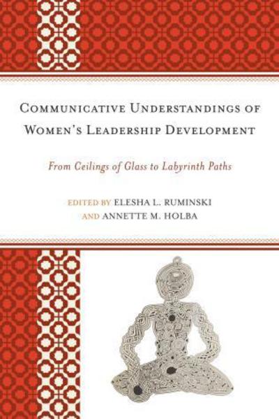 Cover for Communicative Understandings of Women's Leadership Development: From Ceilings of Glass to Labyrinth Paths (Hardcover Book) (2011)