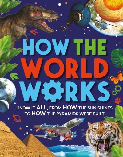 Cover for Clive Gifford · How the World Works: Know It All, From How the Sun Shines to How the Pyramids Were Built (Inbunden Bok) (2022)