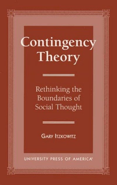 Contingency Theory: Rethinking the Boundaries of Social Thought - Gary Itzkowitz - Books - University Press of America - 9780761804437 - September 19, 1996