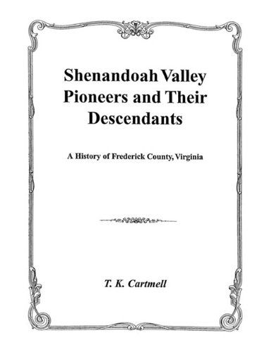 Cover for Cartmell · Shenandoah Valley Pioneers and Their Descendants : a History of Frederick County, Virginia from Its Formation in 1738 to 1908 : Compiled Mainly from Original Records of Old Frederick County, Now Hampshire, Berkeley, Shenandoah, Jefferson, Hardy, Clarke, W (Paperback Book) [Indexed edition] (2009)