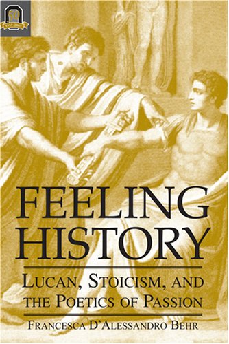 Cover for Francesca D'alessandro Behr · Feeling History: Lucan, Stoicism, and the Poetics of Pass (Hardcover Book) (2007)