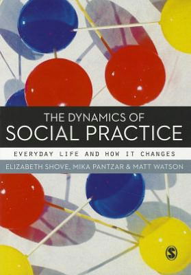 Cover for Elizabeth Shove · The Dynamics of Social Practice: Everyday Life and how it Changes (Paperback Book) (2012)