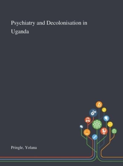 Cover for Yolana Pringle · Psychiatry and Decolonisation in Uganda (Hardcover Book) (2020)