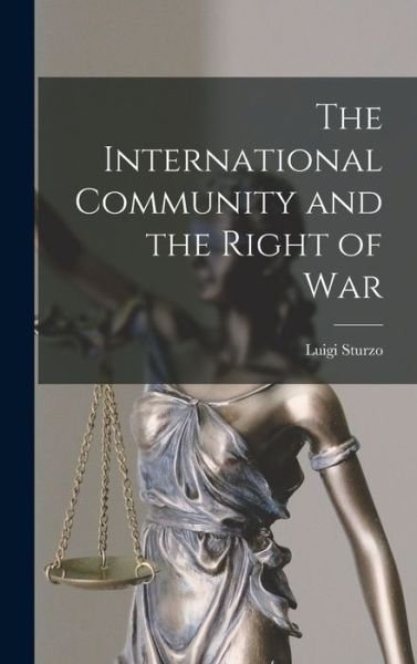 Cover for Luigi 1871-1959 Sturzo · The International Community and the Right of War (Hardcover Book) (2021)