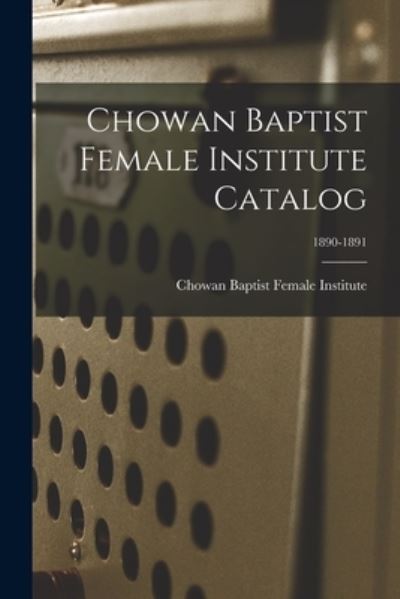 Cover for Chowan Baptist Female Institute · Chowan Baptist Female Institute Catalog; 1890-1891 (Paperback Book) (2021)