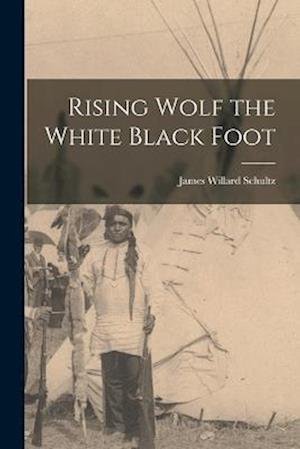Cover for James Willard Schultz · Rising Wolf the White Black Foot (Book) (2022)