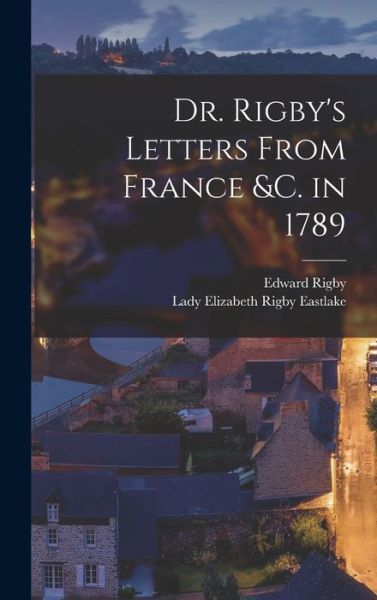 Cover for Edward Rigby · Dr. Rigby's Letters from France &amp;C. In 1789 (Buch) (2022)