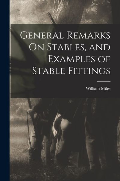 Cover for William Miles · General Remarks on Stables, and Examples of Stable Fittings (Book) (2022)