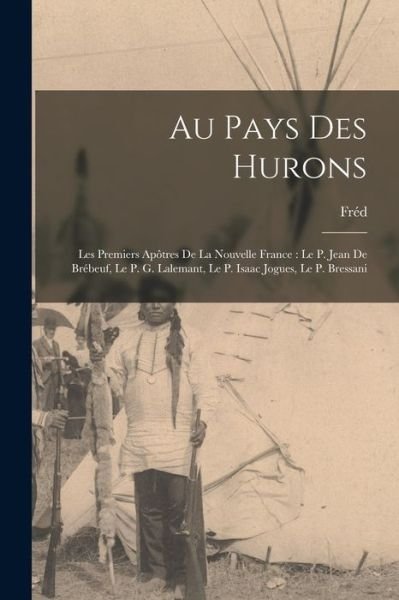 Cover for éd 1851-1953 Rouvier · Au Pays des Hurons : Les Premiers Apôtres de la Nouvelle France (Buch) (2022)