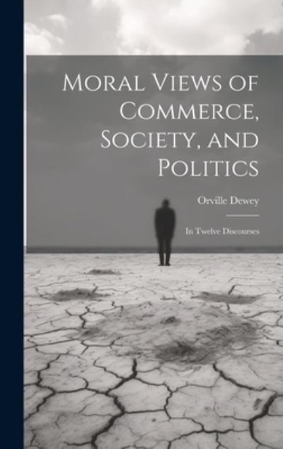 Cover for Orville Dewey · Moral Views of Commerce, Society, and Politics (Bog) (2023)