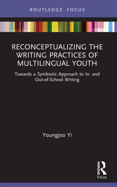 Cover for Yi, Youngjoo (The Ohio State University, USA.) · Reconceptualizing the Writing Practices of Multilingual Youth: Towards a Symbiotic Approach to In- and Out-of-School Writing - Routledge Research in Literacy Education (Paperback Book) (2023)