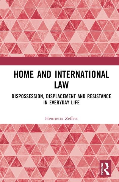 Cover for Zeffert, Henrietta (University College Cork, Ireland.) · Home and International Law: Dispossession, Displacement and Resistance in Everyday Life (Gebundenes Buch) (2024)