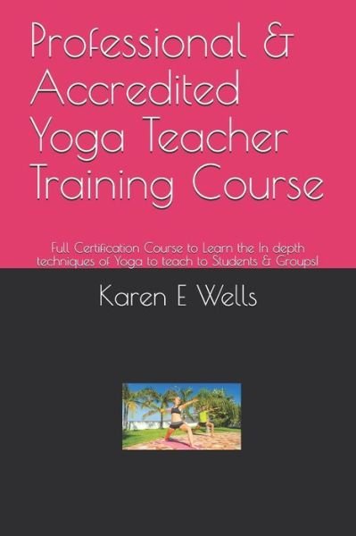 Cover for Karen E Wells · Professional &amp; Accredited Yoga Teacher Training Course (Paperback Book) (2019)