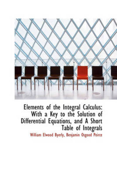 Cover for William Elwood Byerly · Elements of the Integral Calculus: with a Key to the Solution of Differential Equations, and a Short (Paperback Book) (2009)