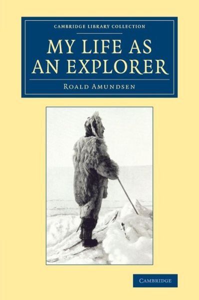 Cover for Roald Amundsen · My Life as an Explorer - Cambridge Library Collection - Polar Exploration (Taschenbuch) (2014)