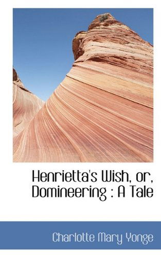 Cover for Charlotte Mary Yonge · Henrietta's Wish, Or, Domineering: A Tale (Hardcover Book) (2009)