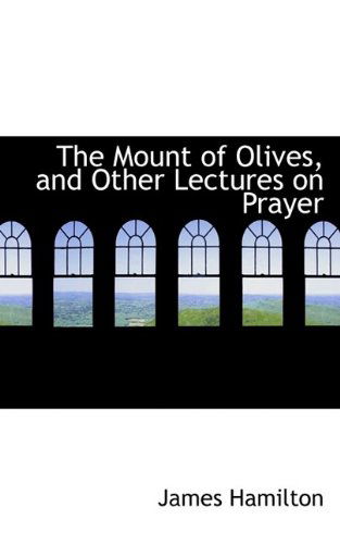 Cover for James Hamilton · The Mount of Olives, and Other Lectures on Prayer (Hardcover Book) (2009)