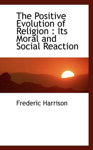 Cover for Frederic Harrison · The Positive Evolution of Religion: Its Moral and Social Reaction (Paperback Book) (2009)