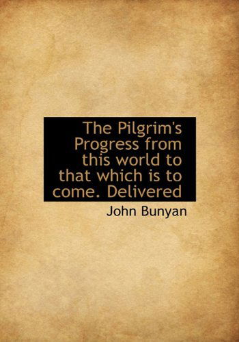 Cover for John Bunyan · The Pilgrim's Progress from This World to That Which is to Come. Delivered (Hardcover Book) (2009)