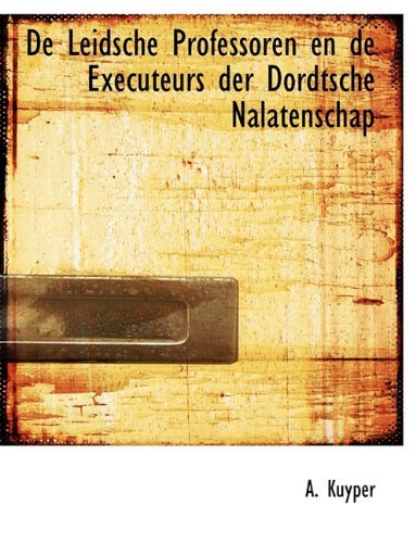 Cover for A. Kuyper · De Leidsche Professoren en De Executeurs Der Dordtsche Nalatenschap (Hardcover Book) [Dutch edition] (2010)