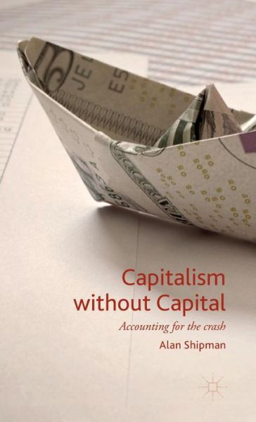 Cover for Alan Shipman · Capitalism without Capital: Accounting for the crash (Hardcover Book) (2015)