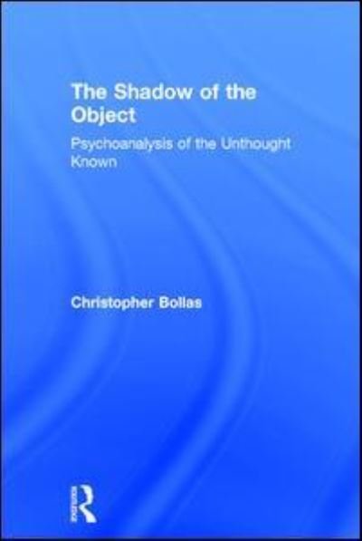 Cover for Christopher Bollas · The Shadow of the Object: Psychoanalysis of the Unthought Known (Hardcover Book) (2017)