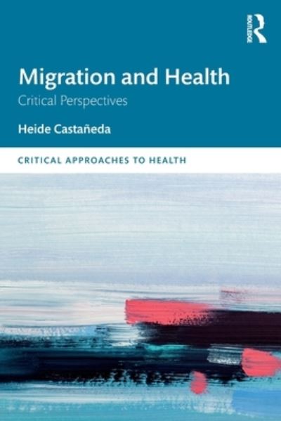 Cover for Castaneda, Heide (University of South Florida, US) · Migration and Health: Critical Perspectives - Critical Approaches to Health (Paperback Book) (2022)