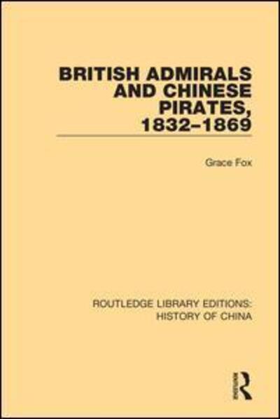 Cover for Grace Fox · British Admirals and Chinese Pirates, 1832-1869 - Routledge Library Editions: History of China (Paperback Book) (2019)