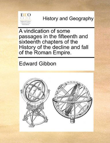 A Vindication of Some Passages in the Fifteenth and Sixteenth Chapters of the History of the Decline and Fall of the Roman Empire. - Edward Gibbon - Books - Gale ECCO, Print Editions - 9781140664437 - May 26, 2010