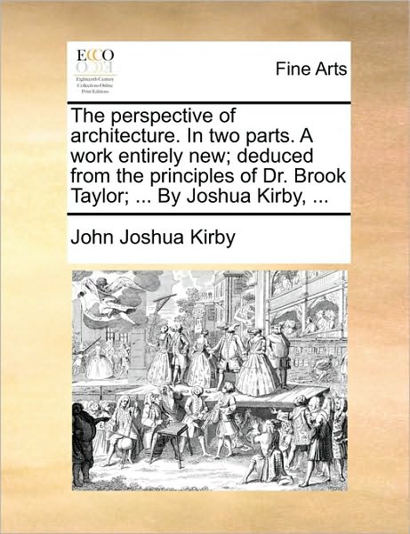 Cover for John Joshua Kirby · The Perspective of Architecture. in Two Parts. a Work Entirely New; Deduced from the Principles of Dr. Brook Taylor; ... by Joshua Kirby, ... (Paperback Book) (2010)