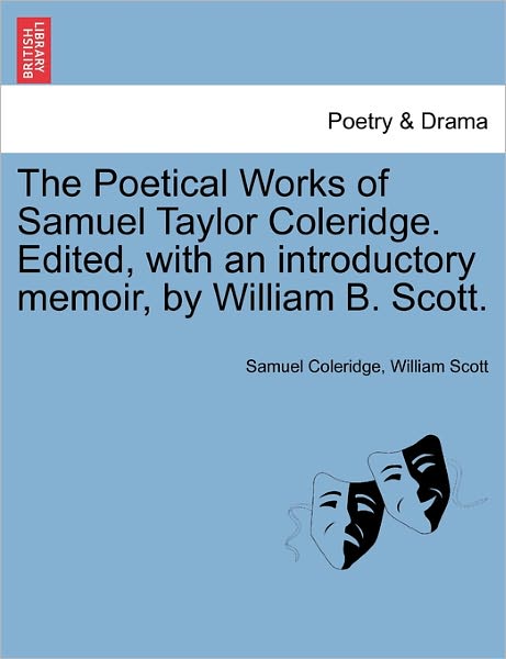 The Poetical Works of Samuel Taylor Coleridge. Edited, with an Introductory Memoir, by William B. Scott. - Samuel Coleridge - Książki - British Library, Historical Print Editio - 9781241107437 - 18 lutego 2011