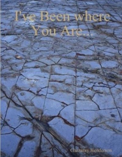 Cover for Chazaray Henderson · I've Been Where You Are... (Book) (2011)