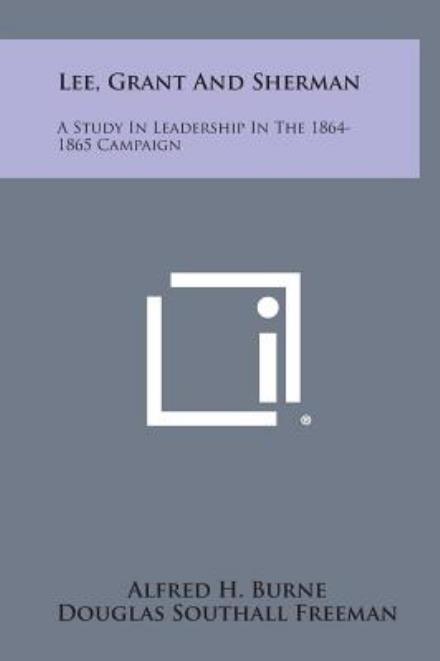 Cover for Alfred H Burne · Lee, Grant and Sherman: a Study in Leadership in the 1864-1865 Campaign (Hardcover Book) (2013)