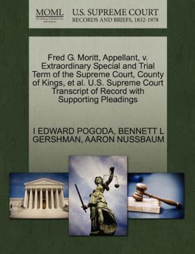 Cover for I Edward Pogoda · Fred G. Moritt, Appellant, V. Extraordinary Special and Trial Term of the Supreme Court, County of Kings, et Al. U.s. Supreme Court Transcript of Reco (Paperback Book) (2011)