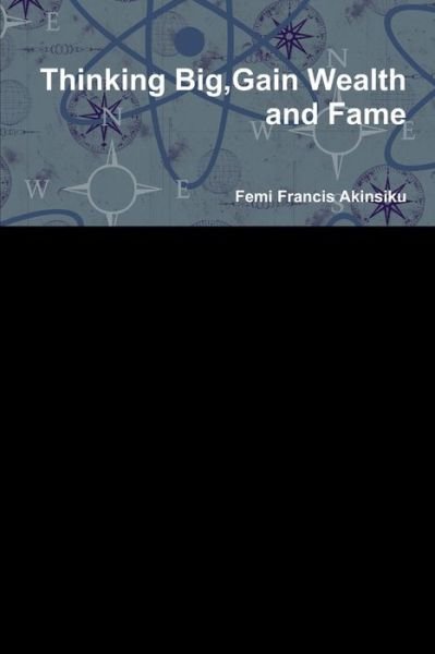 Thinking Big, Gain Wealth and Fame - Femi Francis Akinsiku - Livros - Lulu Press, Inc. - 9781300664437 - 23 de janeiro de 2013