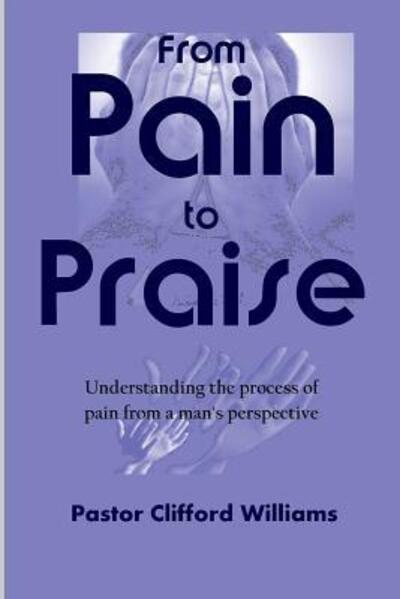 Cover for Pastor  Clifford Williams · From Pain to Praise (Paperback Book) (2013)