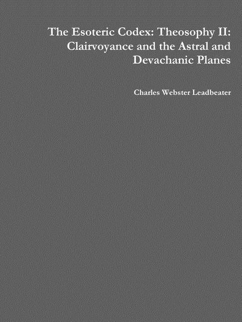 Cover for Charles Webster Leadbeater · The Esoteric Codex: Theosophy Ii: Clairvoyance and the Astral and Devachanic Planes (Paperback Book) (2015)