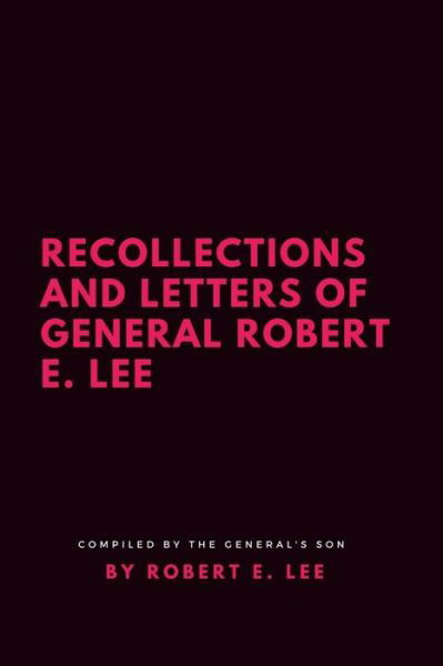 Recollections and Letters of General Robert E. Lee - Robert E Lee - Books - Lulu.com - 9781387188437 - August 25, 2017