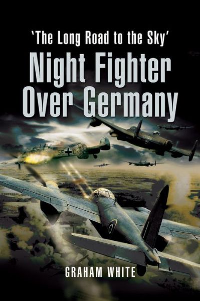 Cover for Graham White · Night Fighter Over Germany: The Long Road to the Sky (Paperback Book) (2021)