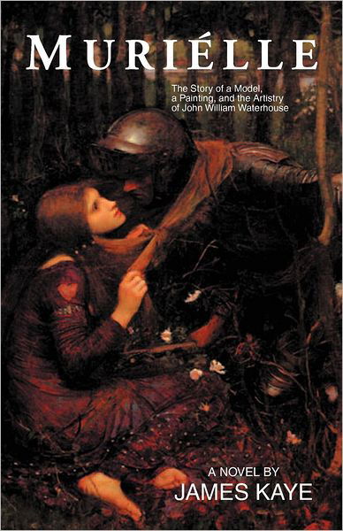 Muriélle: the Story of a Model, a Painting, and the Artistry of John William Waterhouse - James Kaye - Books - Xlibris, Corp. - 9781401079437 - May 17, 2004