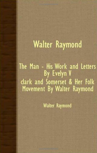 Walter Raymond - the Man - His Work and Letters by Evelyn V. Clark and Somerset & Her Folk Movement by Walter Raymond - Walter Raymond - Books - Alofsin Press - 9781408629437 - October 26, 2007