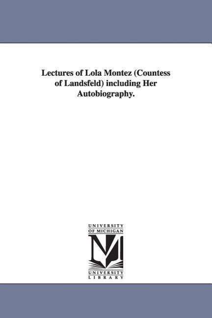 Cover for Michigan Historical Reprint Series · Lectures of Lola Montez (Countess of Landsfeld) Including Her Autobiography. (Paperback Book) (2006)
