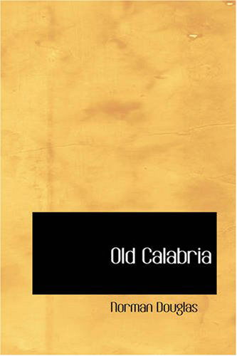 Old Calabria - Norman Douglas - Livros - BiblioBazaar - 9781426423437 - 11 de outubro de 2007