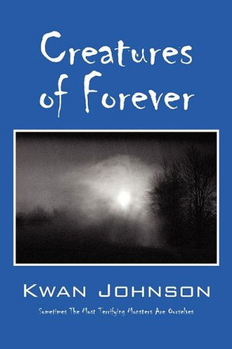 Cover for Kwan Johnson · Creatures of Forever: Sometimes the Most Terrifying Monsters Are Ourselves (Paperback Book) (2009)