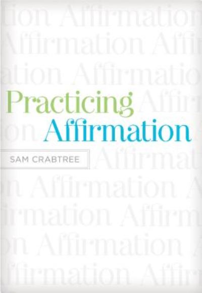 Cover for Sam Crabtree · Practicing Affirmation: God-Centered Praise of Those Who Are Not God (Paperback Book) (2011)