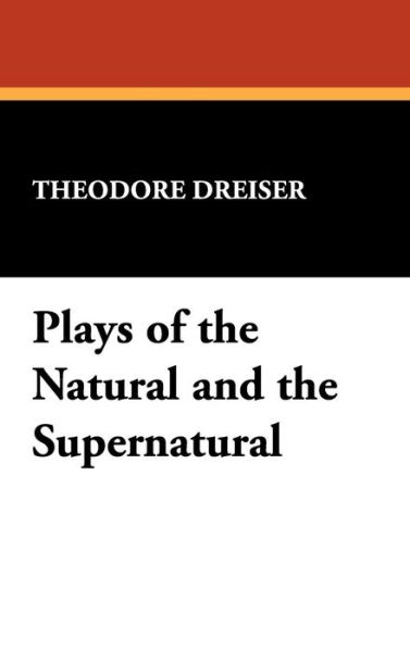 Cover for Theodore Dreiser · Plays of the Natural and the Supernatural (Hardcover Book) (2008)