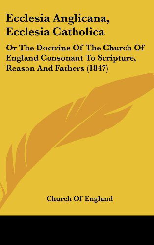 Cover for Church of England · Ecclesia Anglicana, Ecclesia Catholica: or the Doctrine of the Church of England Consonant to Scripture, Reason and Fathers (1847) (Hardcover Book) (2008)